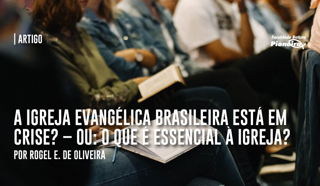 A igreja evangélica brasileira está em crise? – Ou: o que é essencial à igreja?